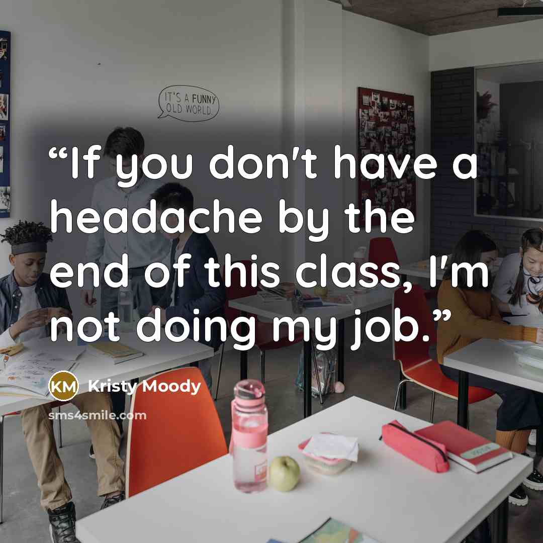 “If you don't have a headache by the end of this class, I'm not doing my job.” quote by Kristy Moody