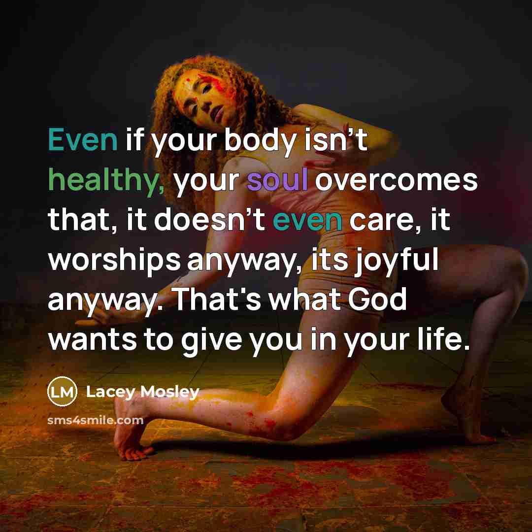 “Even if your body isn't healthy, your soul overcomes that,…” quote by Lacey Mosley