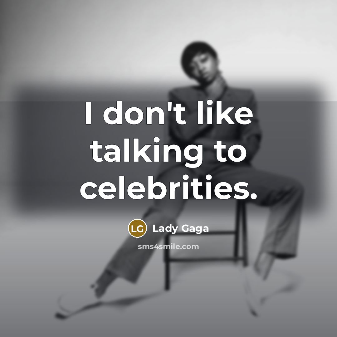“I don't like talking to celebrities.…” quote by Lady Gaga