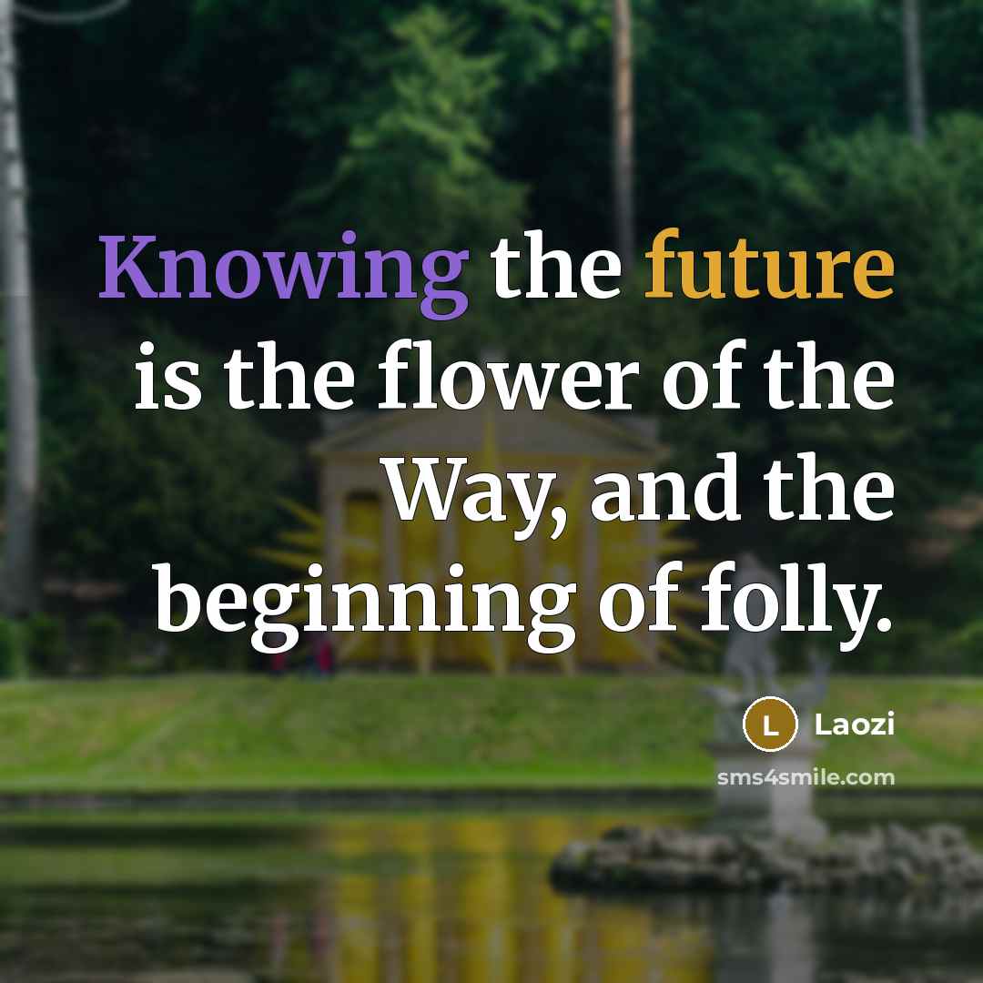“Knowing the future is the flower of the Way, and…” quote by Laozi