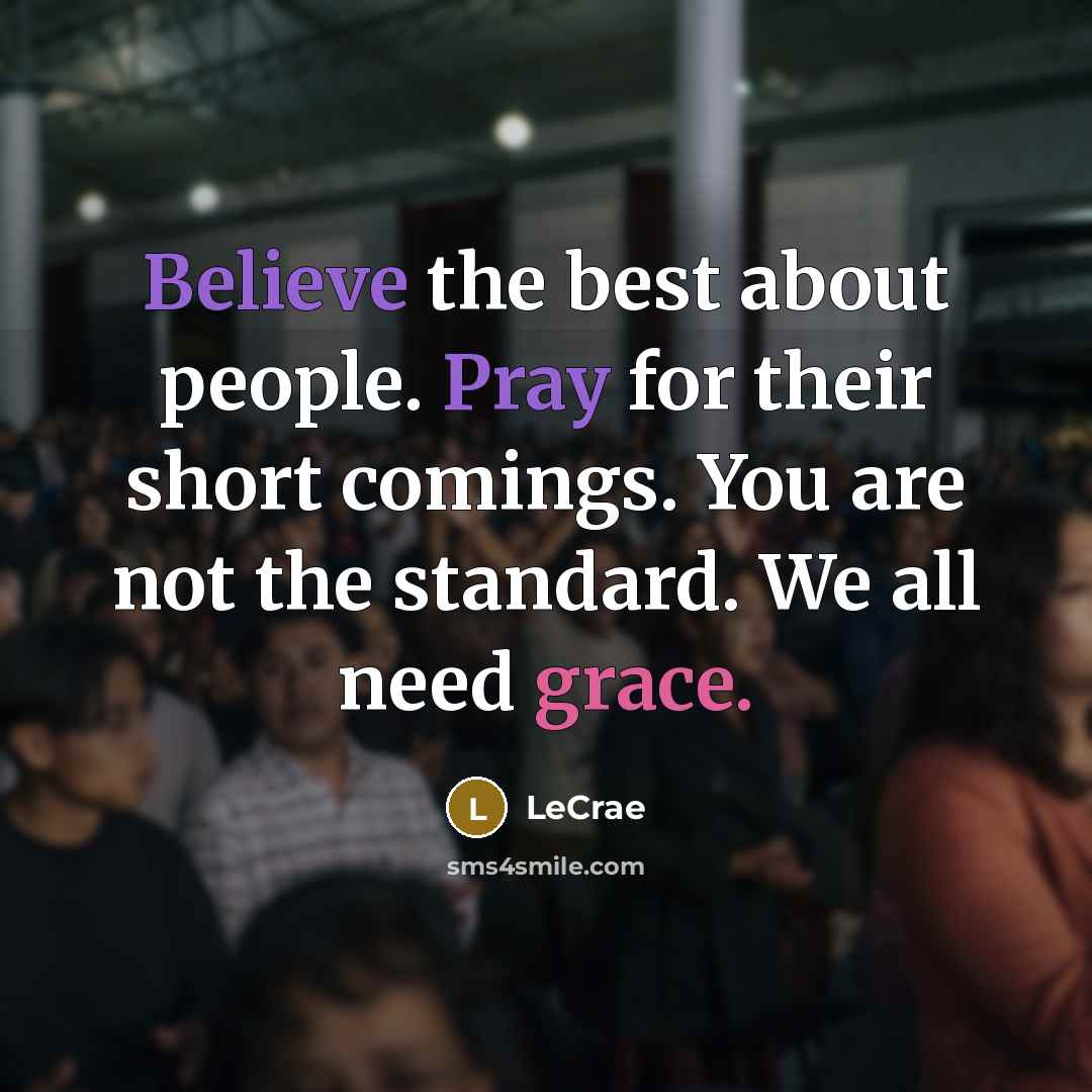 “Believe the best about people. Pray for their short comings.…” quote by LeCrae