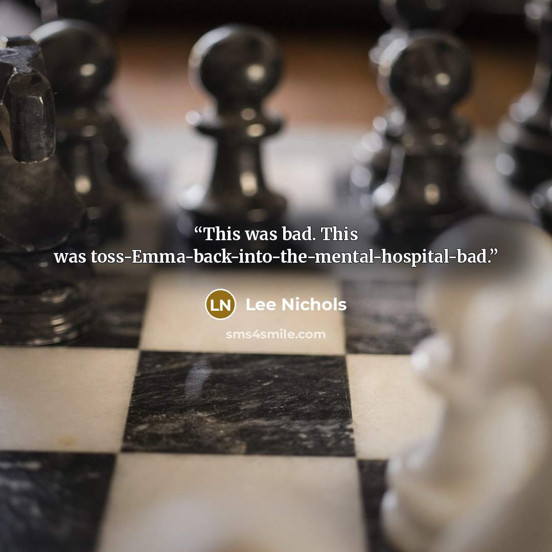“This was bad. This was toss-Emma-back-into-the-mental-hospital-bad.” quote by Lee Nichols