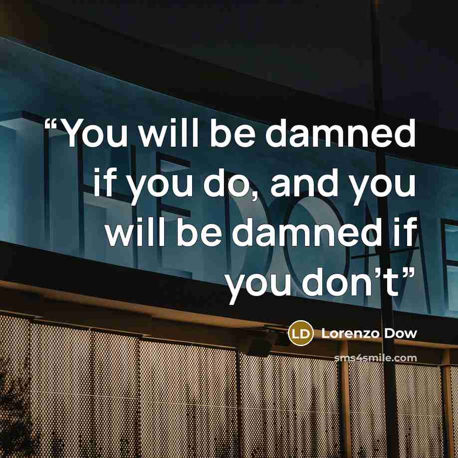 “You will be damned if you do, and you will be damned if you don’t” quote by Lorenzo Dow