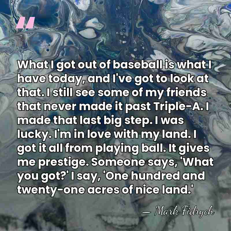 What I got out of baseball is what I have today, and&hellip; - Mark Fidrych