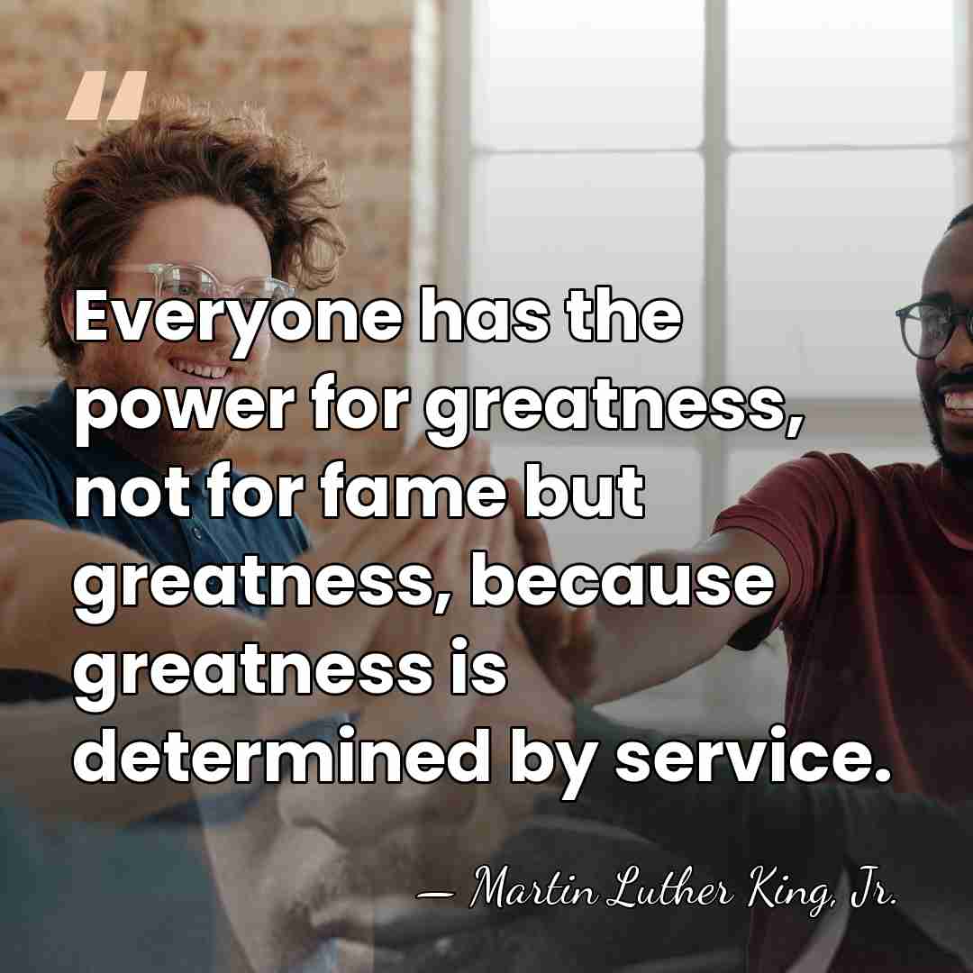 Everyone has the power for greatness, not for fame but greatness, because&hellip; - Martin Luther King, Jr.
