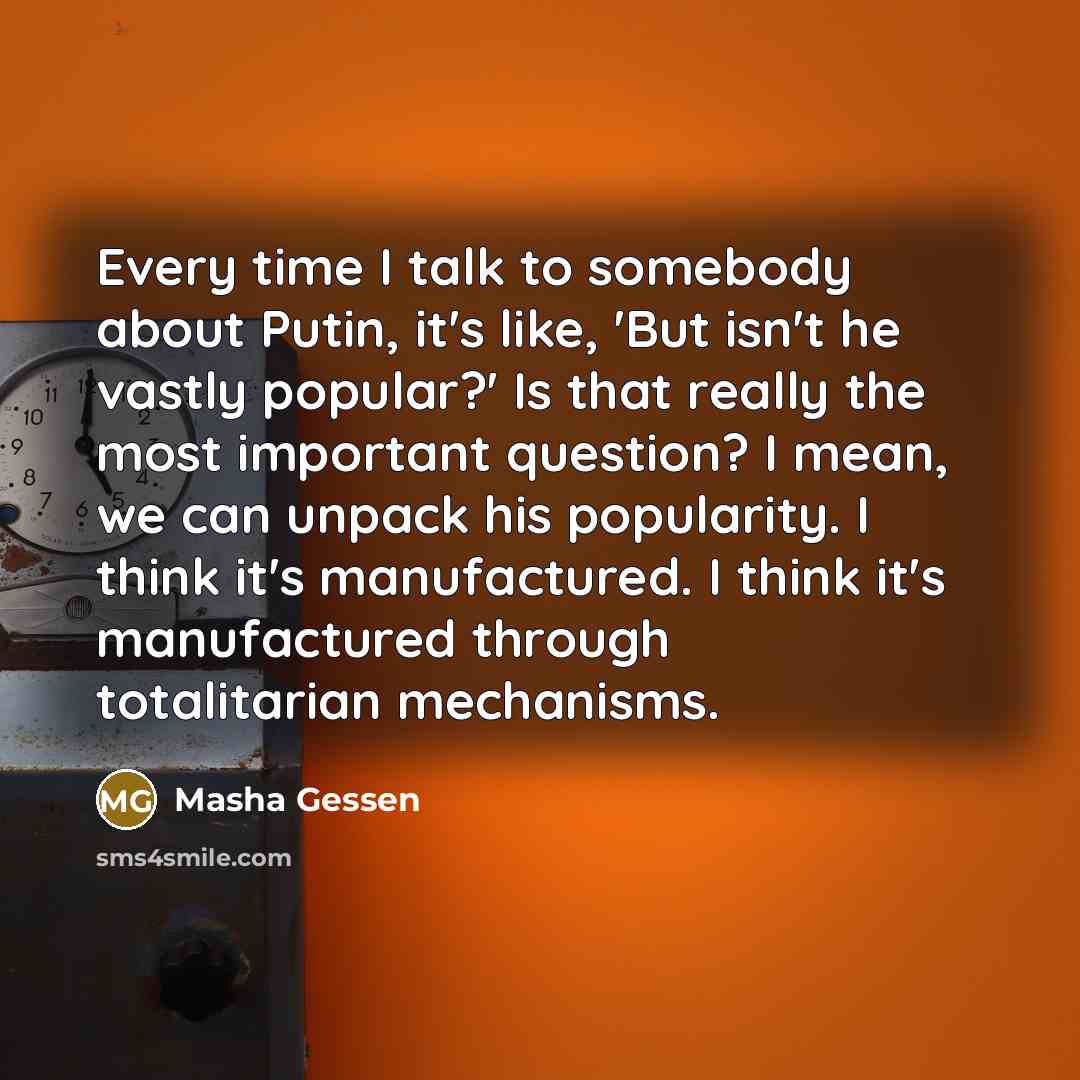 “Every time I talk to somebody about Putin, it's like,…” quote by Masha Gessen