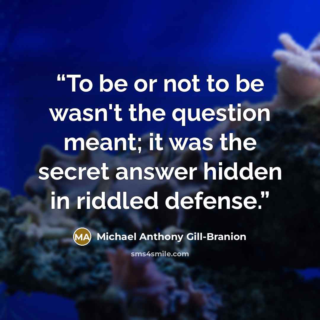 “To be or not to be wasn't the question meant; it was the secret answer hidden in riddled defense.” quote by Michael Anthony Gill-Branion