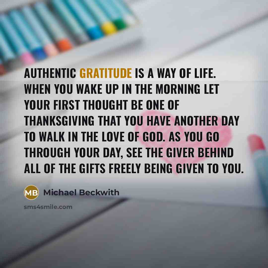 “Authentic gratitude is a way of life. When you wake…” quote by Michael Beckwith