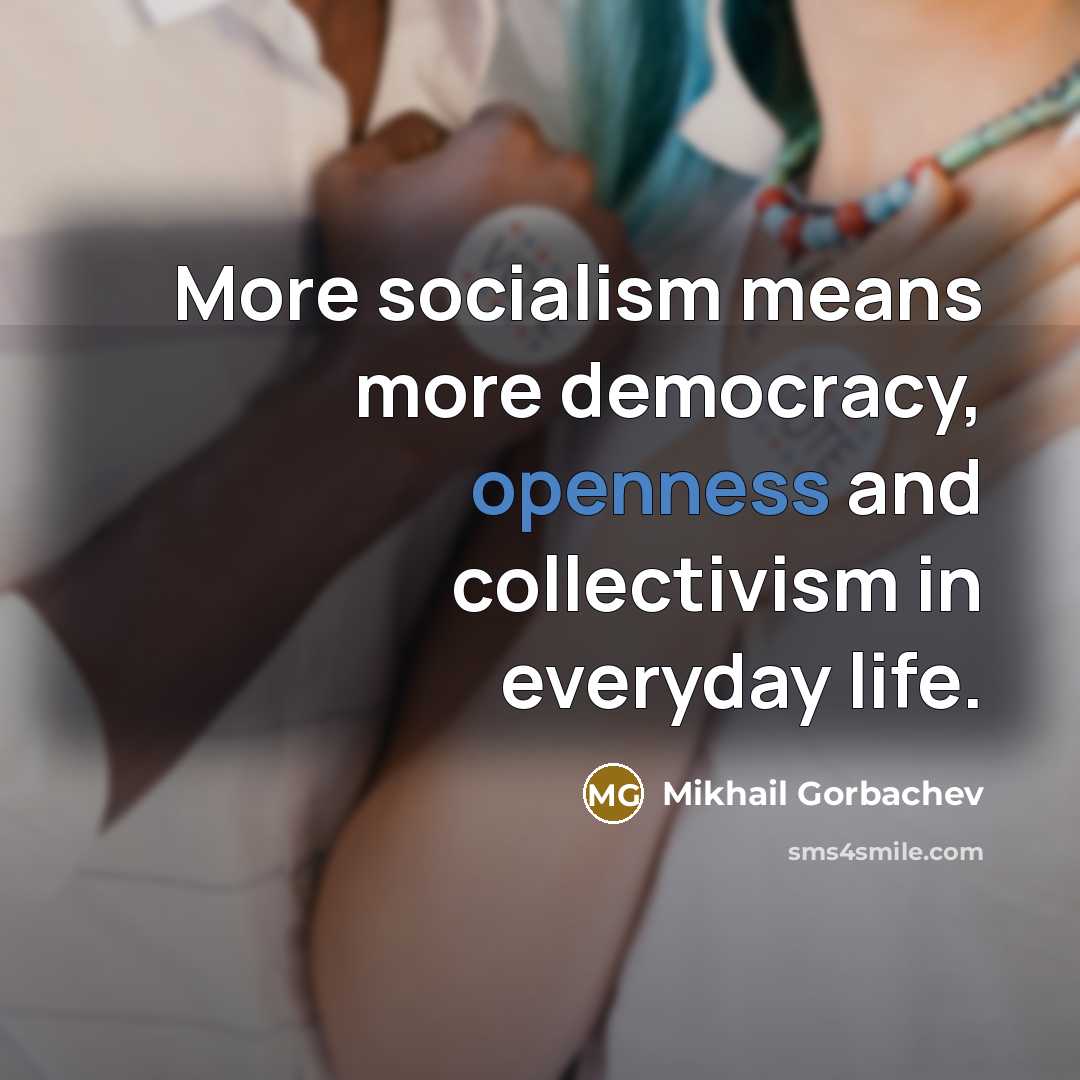 “More socialism means more democracy, openness and collectivism in everyday…” quote by Mikhail Gorbachev