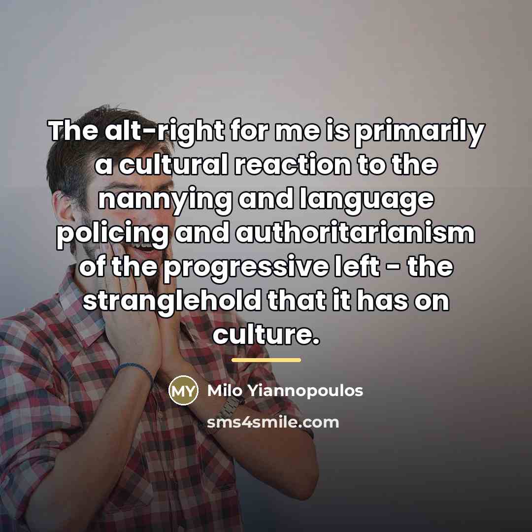 “The alt-right for me is primarily a cultural reaction to…” quote by Milo Yiannopoulos