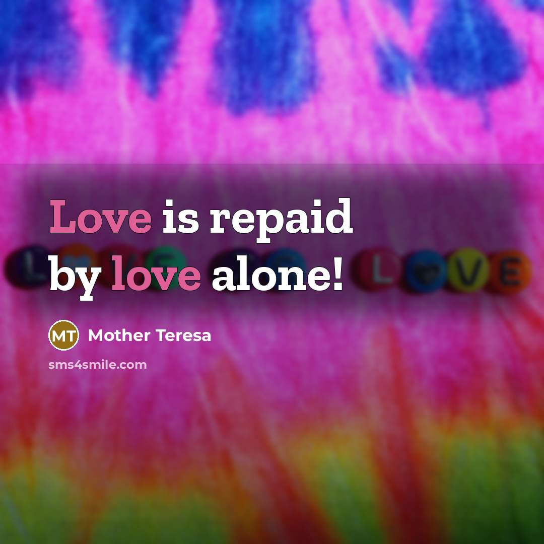 “Love is repaid by love alone!…” quote by Mother Teresa