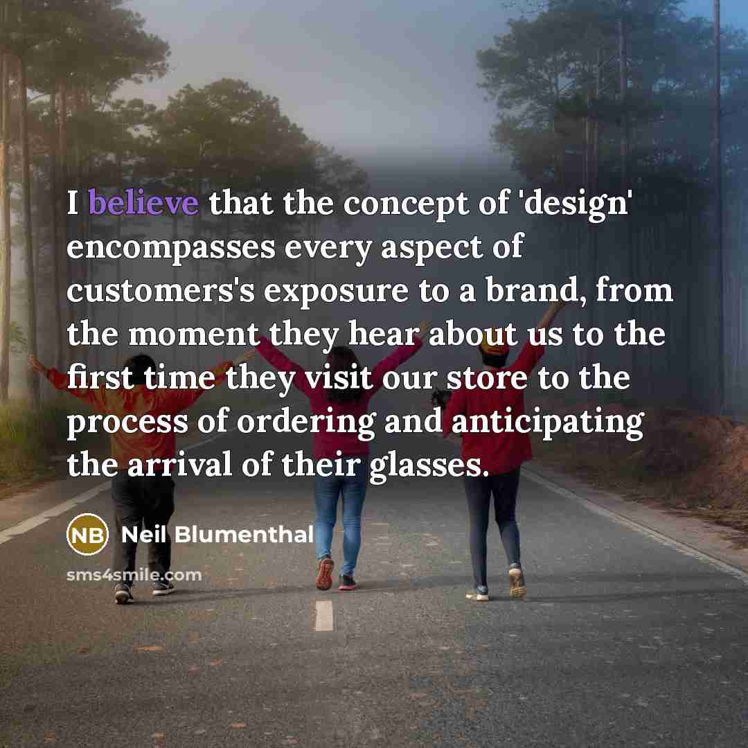 “I believe that the concept of 'design' encompasses every aspect…” quote by Neil Blumenthal