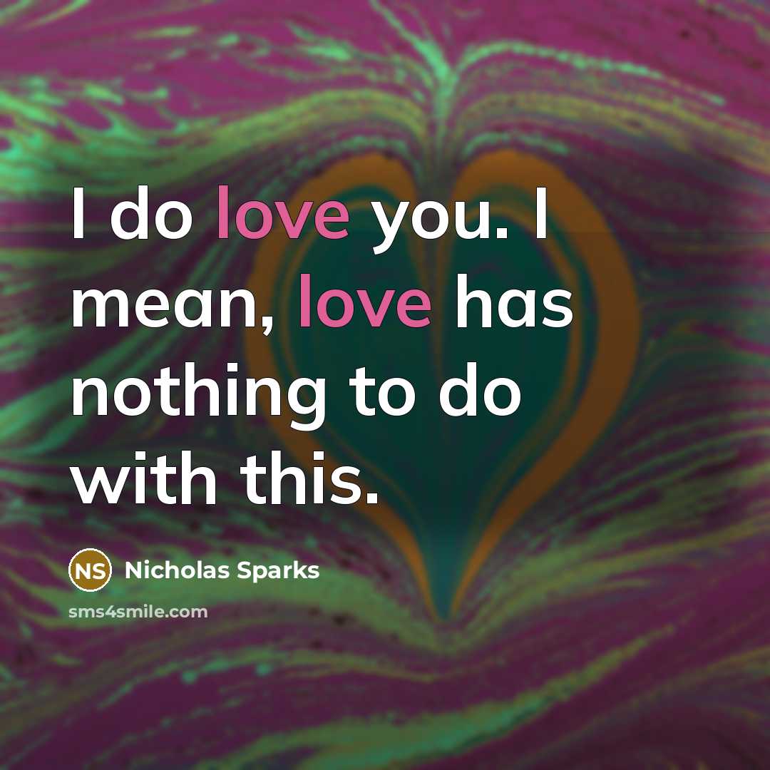 “I do love you. I mean, love has nothing to…” quote by Nicholas Sparks
