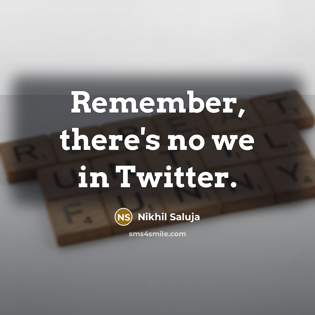 “Remember, there's no we in Twitter.…” quote by Nikhil Saluja