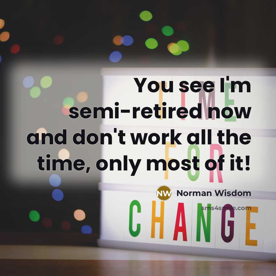 “You see I'm semi-retired now and don't work all the…” quote by Norman Wisdom