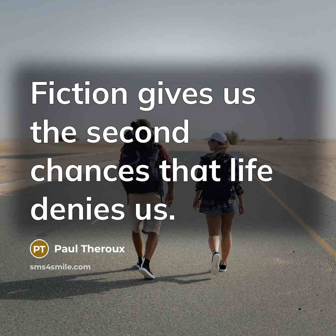 “Fiction gives us the second chances that life denies us.…” quote by Paul Theroux