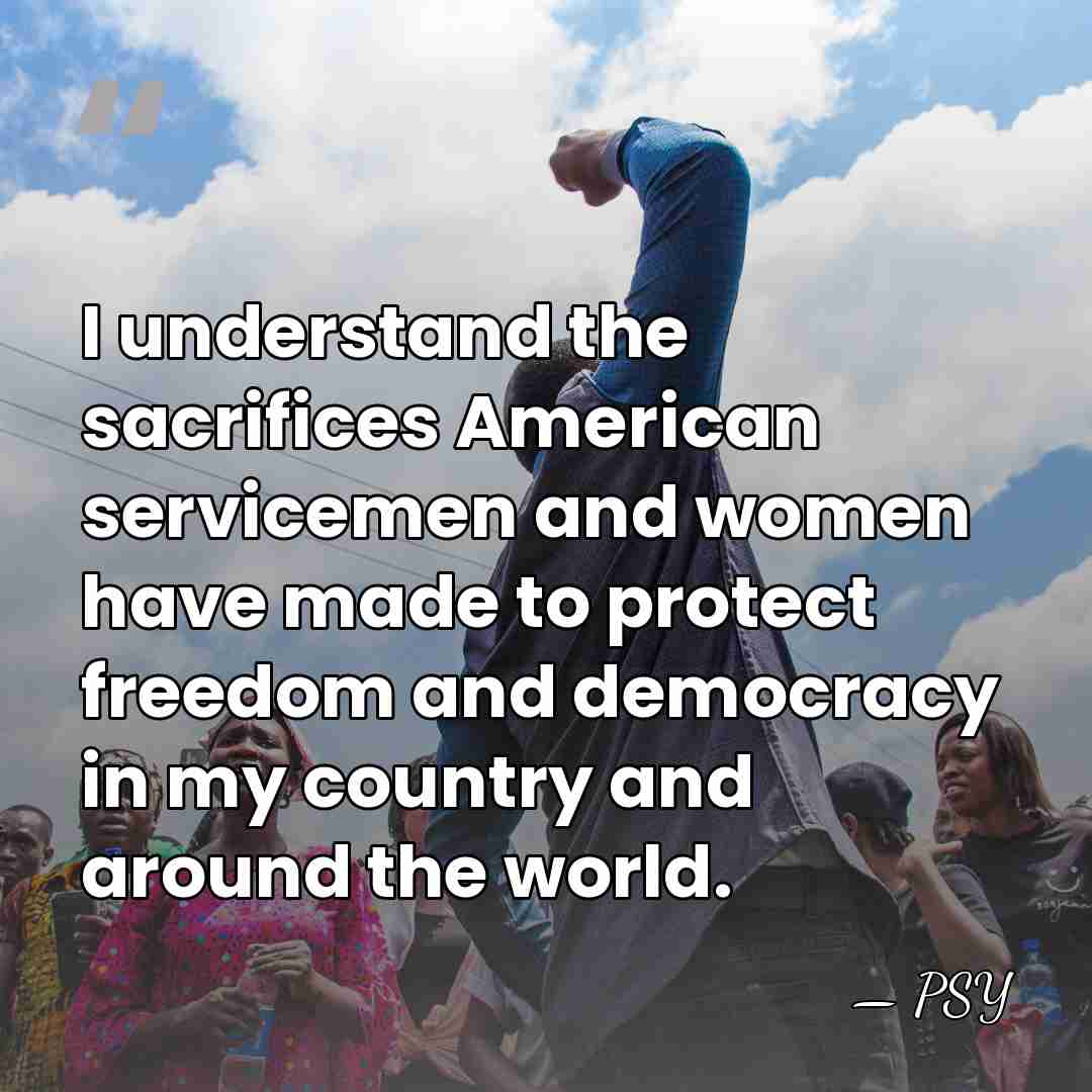 I understand the sacrifices American servicemen and women have made to protect&hellip; - PSY