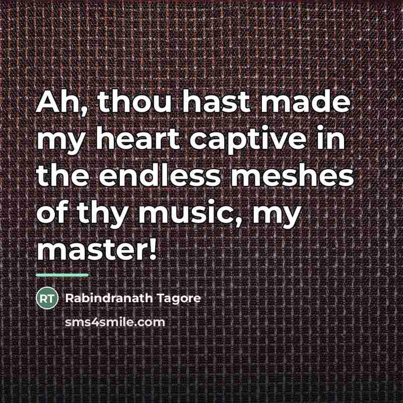 “Ah, thou hast made my heart captive in the endless…” quote by Rabindranath Tagore