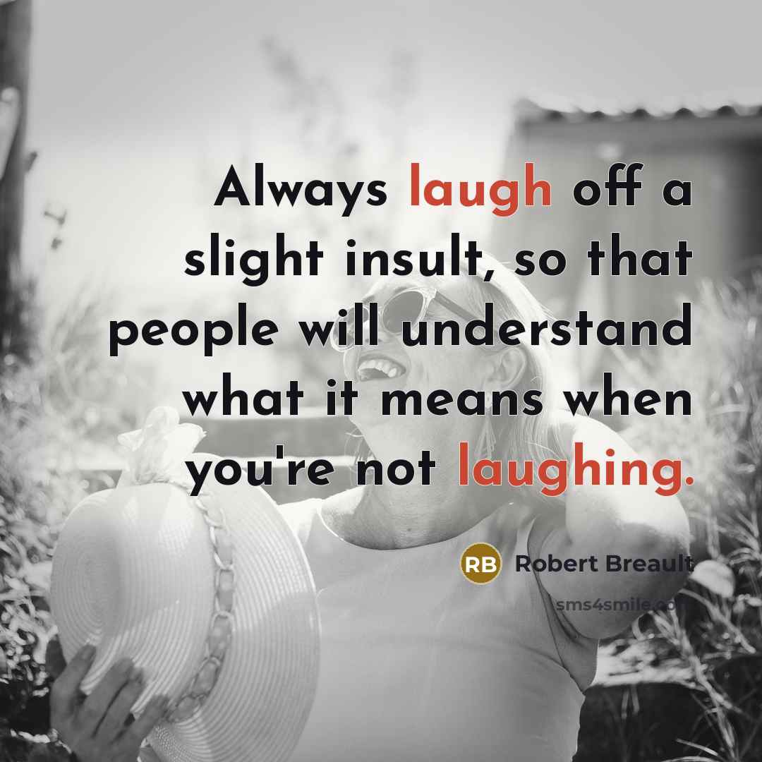 “Always laugh off a slight insult, so that people will understand what it means when you're not laughing.” quote by Robert Breault