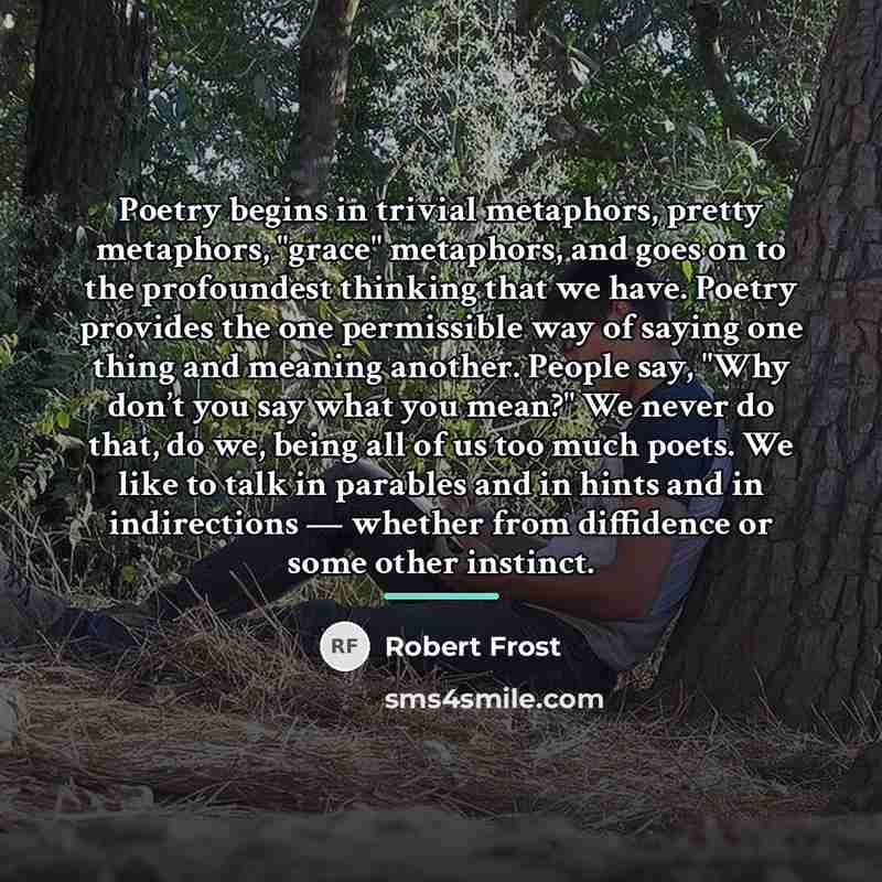 “Poetry begins in trivial metaphors, pretty metaphors, "grace" metaphors, and…” quote by Robert Frost