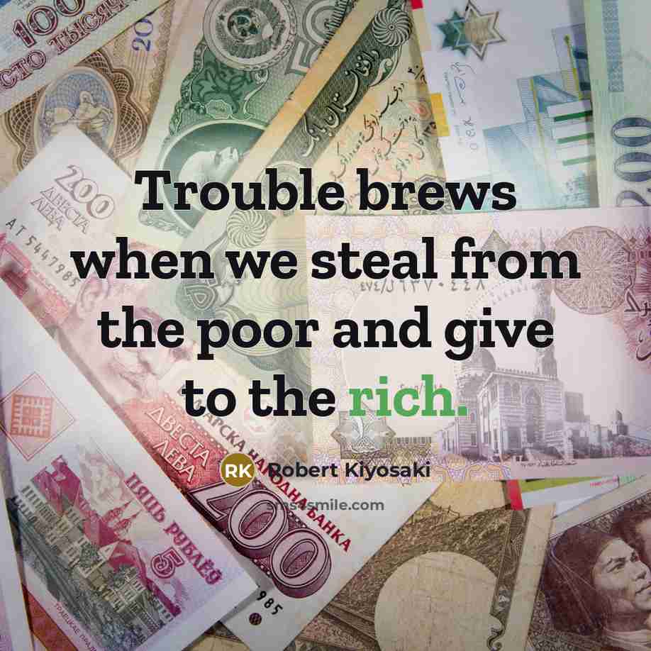 “Trouble brews when we steal from the poor and give…” quote by Robert Kiyosaki