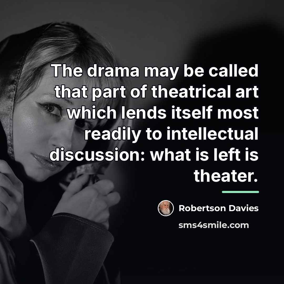 “The drama may be called that part of theatrical art…” quote by Robertson Davies