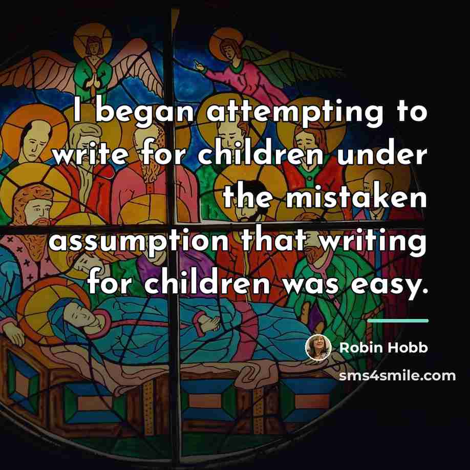 “I began attempting to write for children under the mistaken…” quote by Robin Hobb
