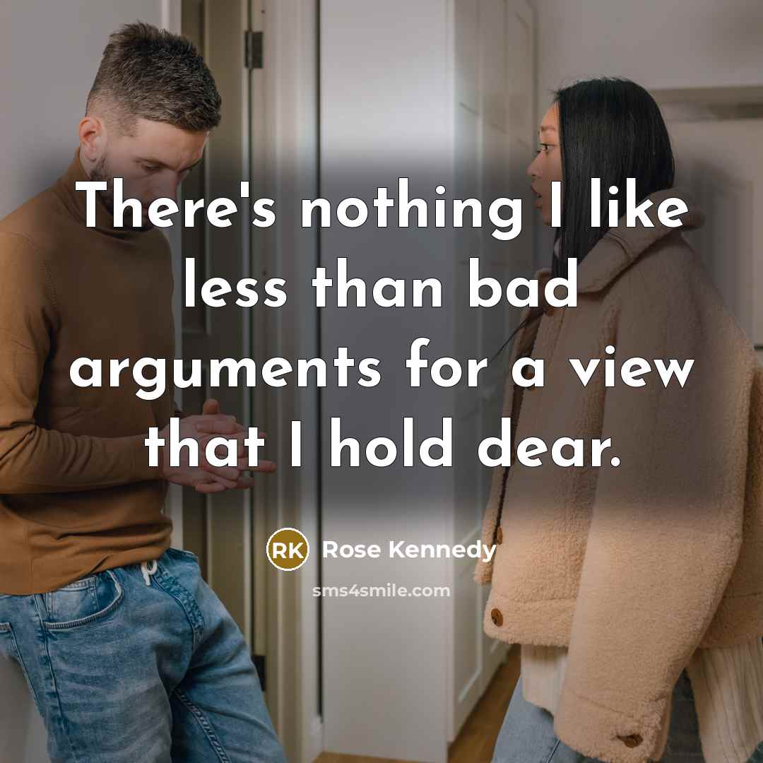 “There's nothing I like less than bad arguments for a…” quote by Rose Kennedy