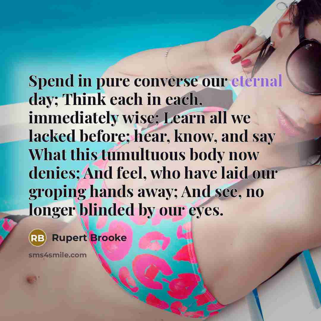 “Spend in pure converse our eternal day; Think each in…” quote by Rupert Brooke