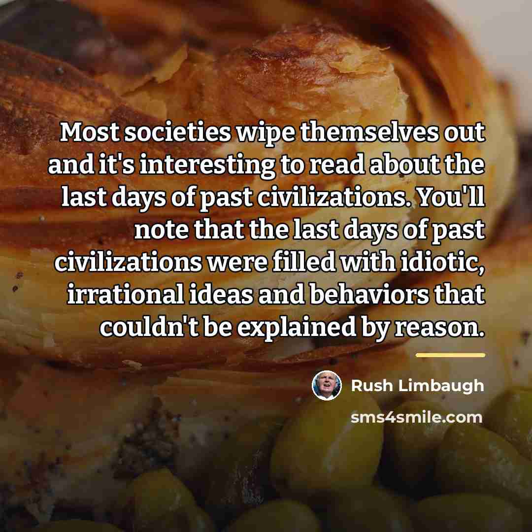 “Most societies wipe themselves out and it's interesting to read…” quote by Rush Limbaugh