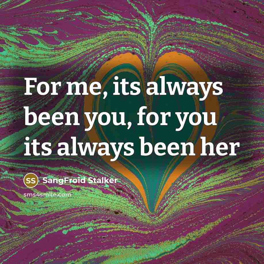 “For me, its always been you, for you its always…” quote by SangFroid Stalker