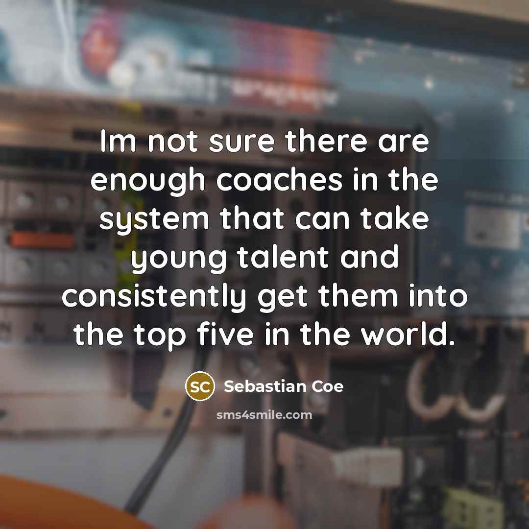 “Im not sure there are enough coaches in the system…” quote by Sebastian Coe