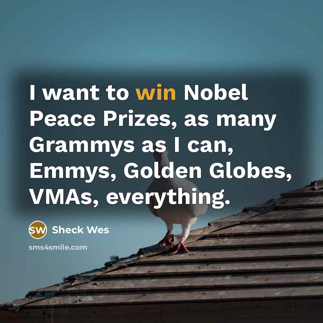 “I want to win Nobel Peace Prizes, as many Grammys…” quote by Sheck Wes