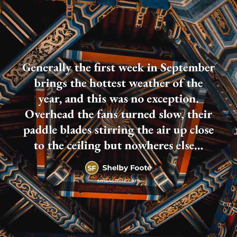 “Generally the first week in September brings the hottest weather…” quote by Shelby Foote