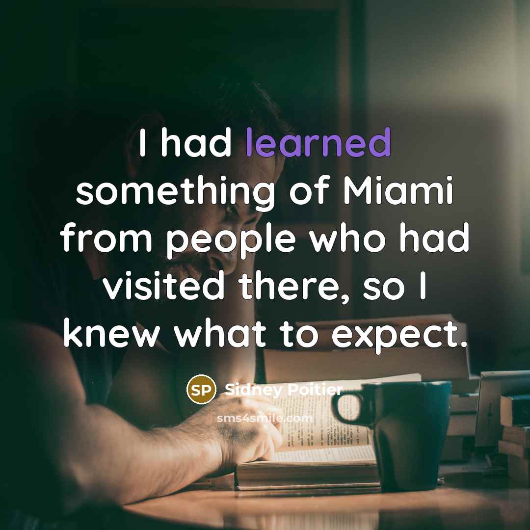 “I had learned something of Miami from people who had…” quote by Sidney Poitier