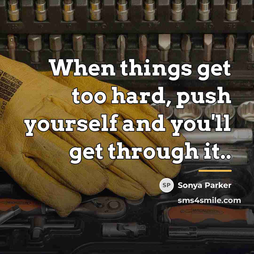“When things get too hard, push yourself and you'll get…” quote by SONYA PARKER