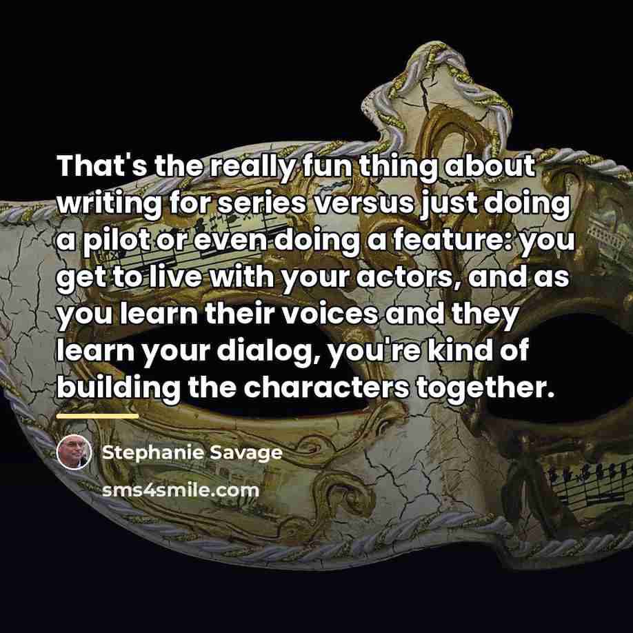 “That's the really fun thing about writing for series versus…” quote by Stephanie Savage