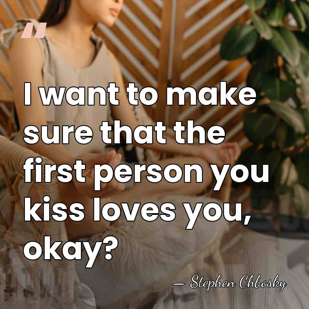 I want to make sure that the first person you kiss loves&hellip; - Stephen Chbosky