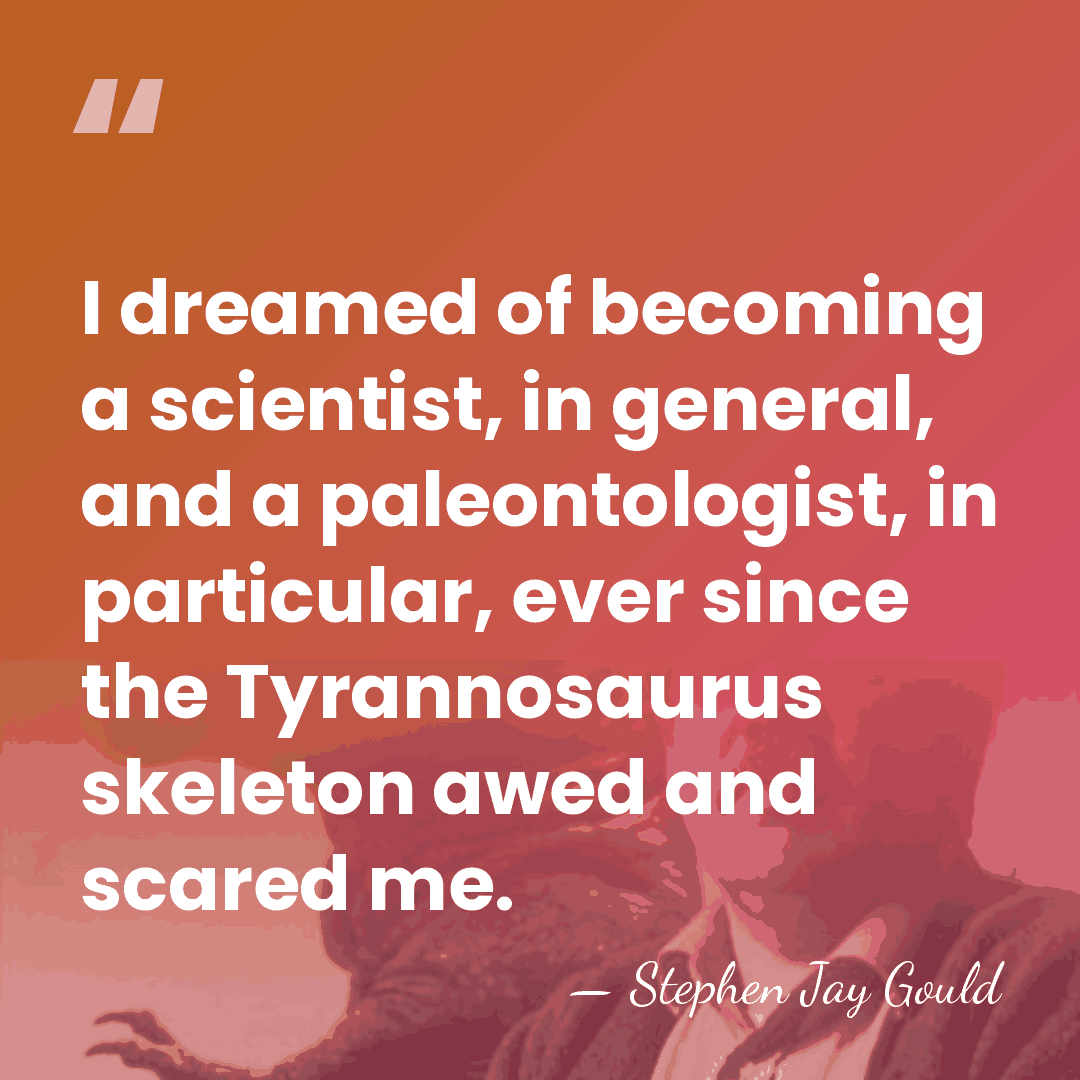 I dreamed of becoming a scientist, in general, and a paleontologist, in&hellip; - Stephen Jay Gould