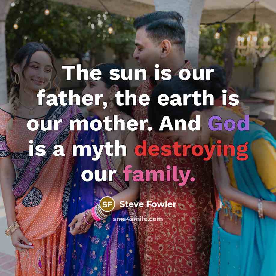 “The sun is our father, the earth is our mother.…” quote by Steve Fowler