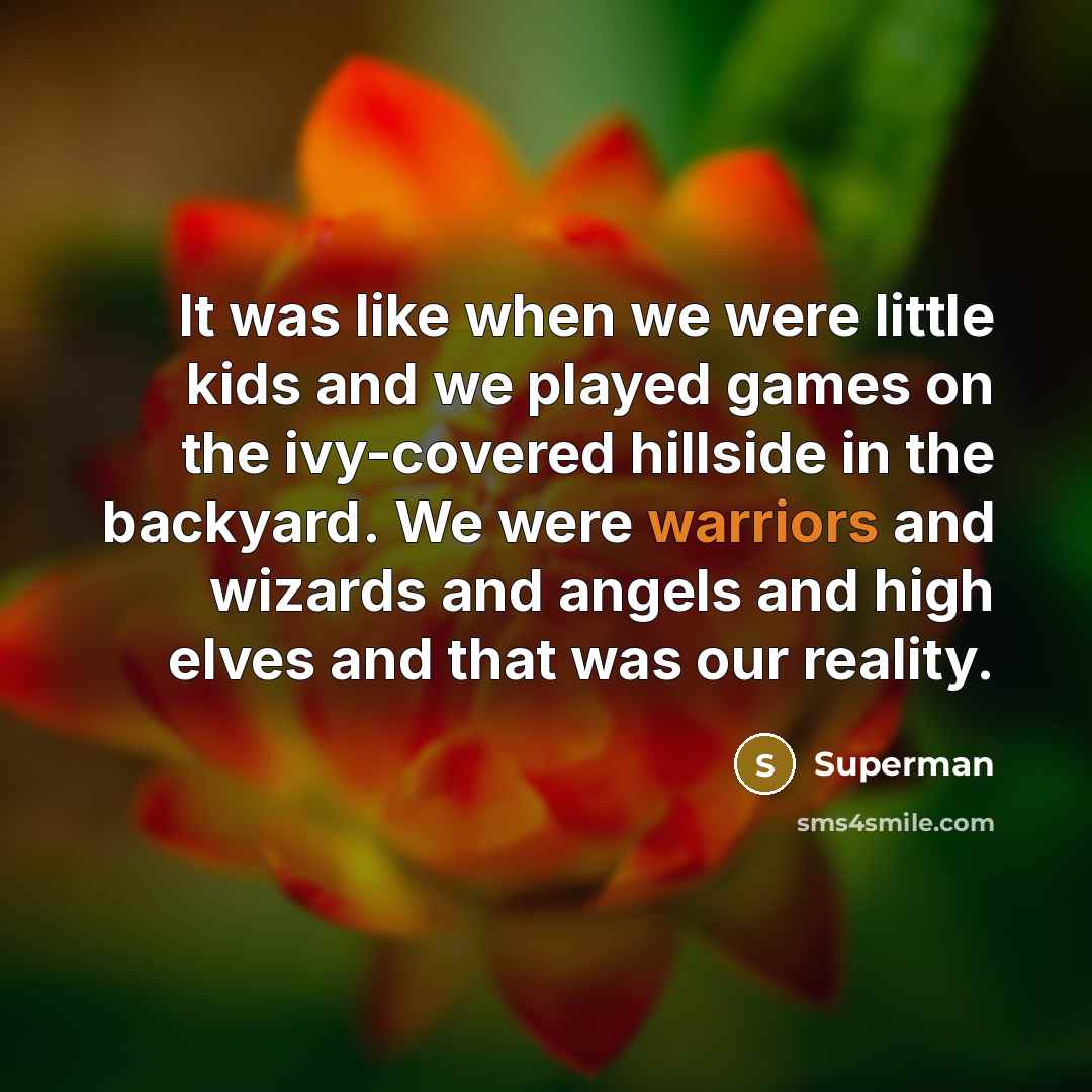 “It was like when we were little kids and we…” quote by Superman