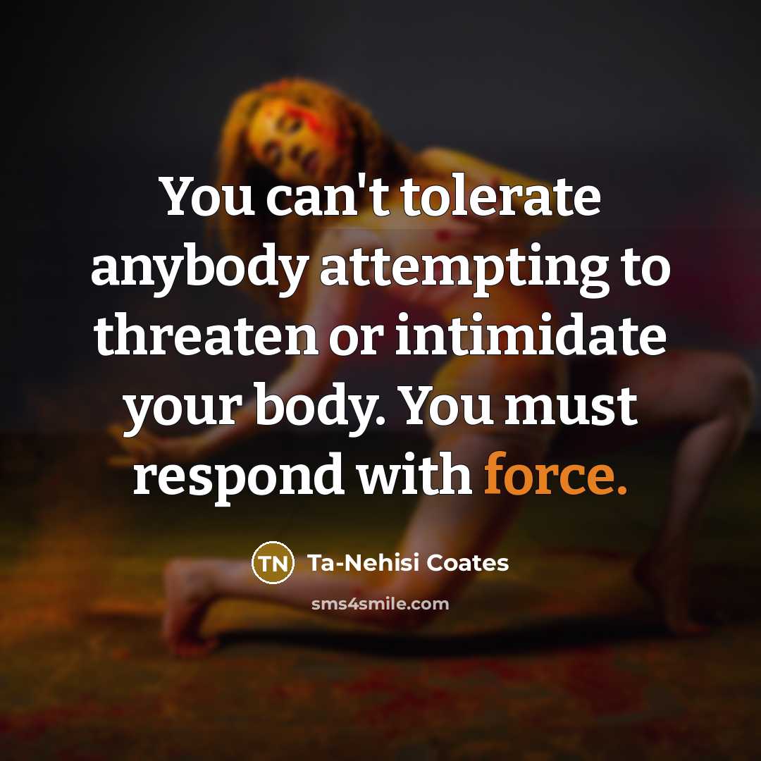 “You can't tolerate anybody attempting to threaten or intimidate your…” quote by Ta-Nehisi Coates
