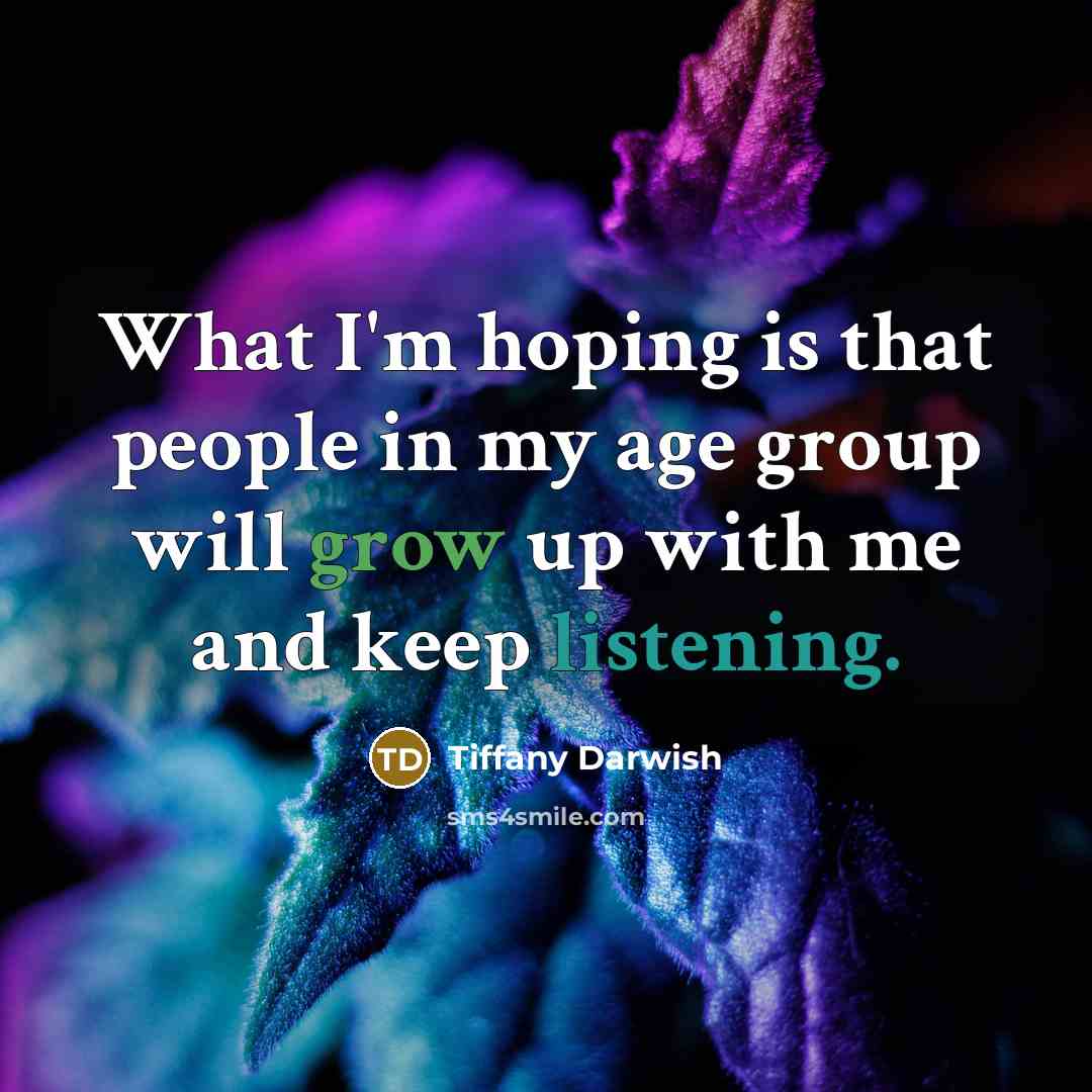 “What I'm hoping is that people in my age group…” quote by Tiffany Darwish