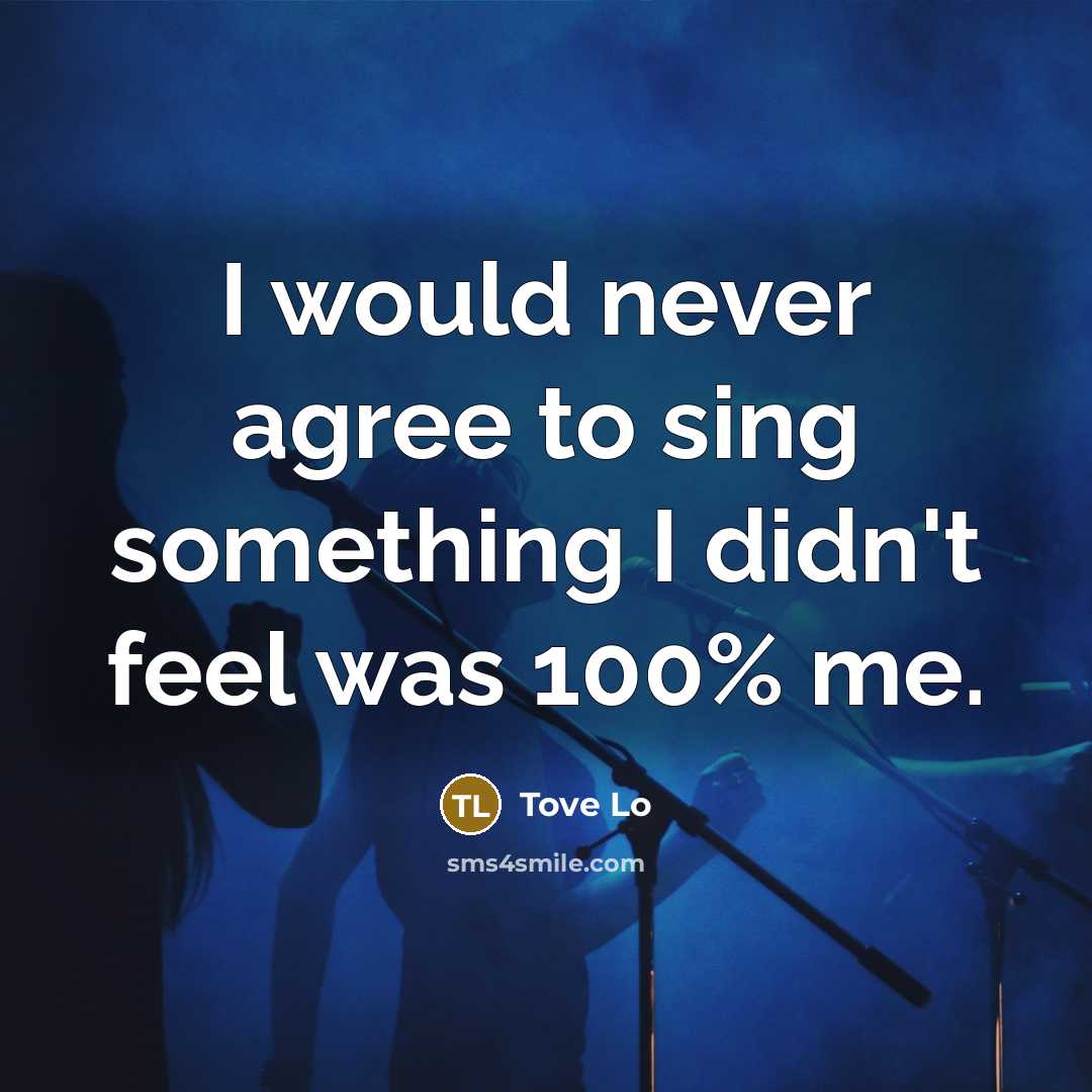 “I would never agree to sing something I didn't feel…” quote by Tove Lo