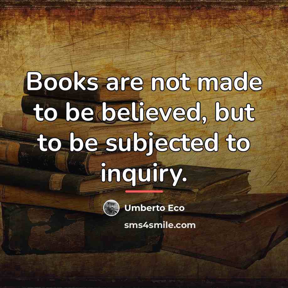 “Books are not made to be believed, but to be…” quote by Umberto Eco