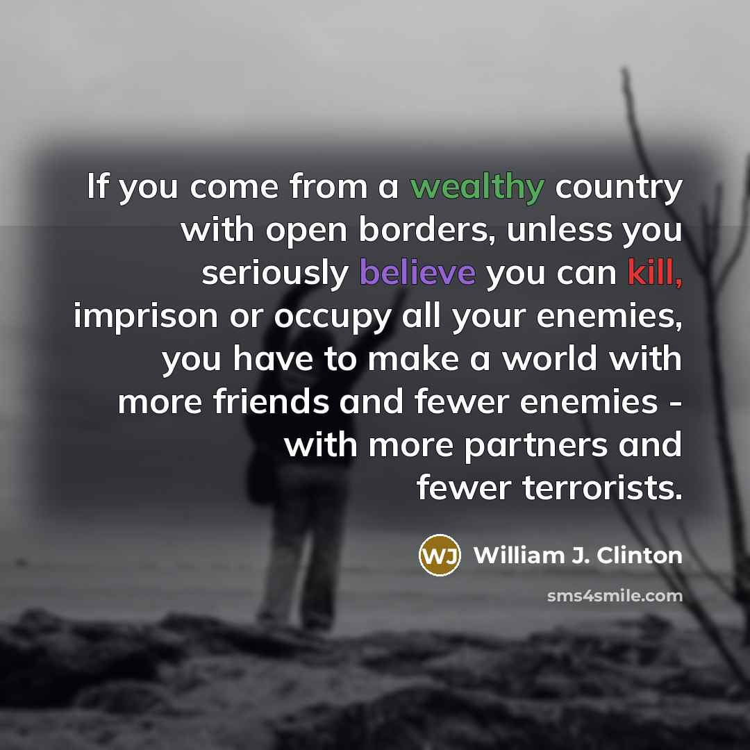 “If you come from a wealthy country with open borders,…” quote by William J. Clinton