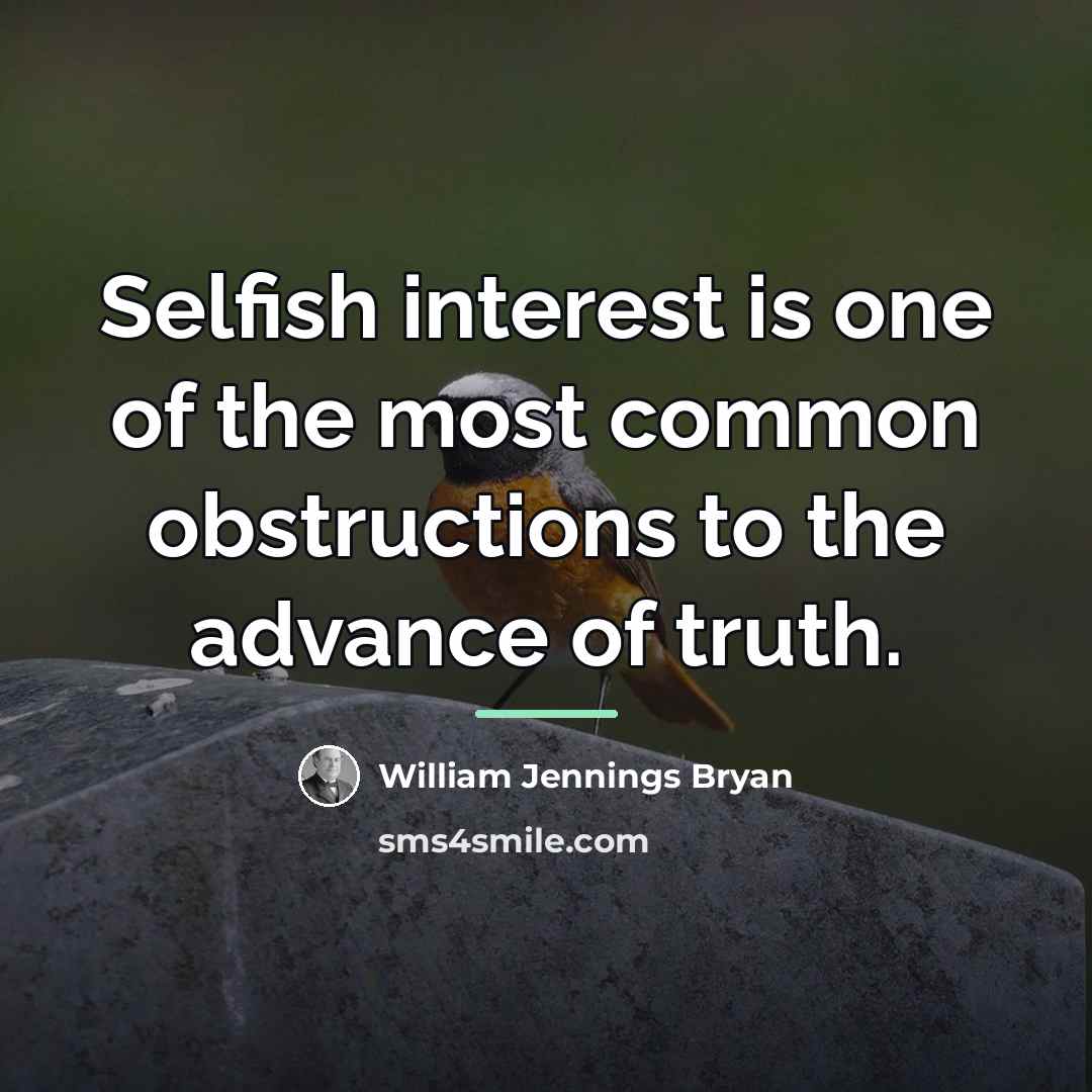 “Selfish interest is one of the most common obstructions to…” quote by William Jennings Bryan