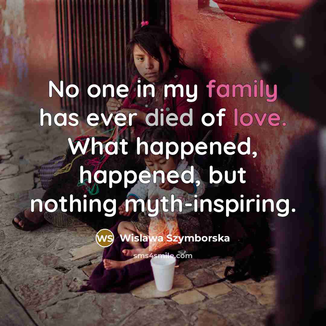 “No one in my family has ever died of love.…” quote by Wislawa Szymborska