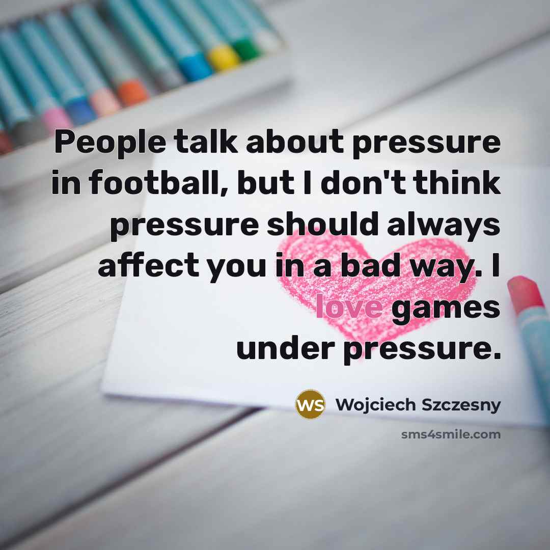 “People talk about pressure in football, but I don't think…” quote by Wojciech Szczesny