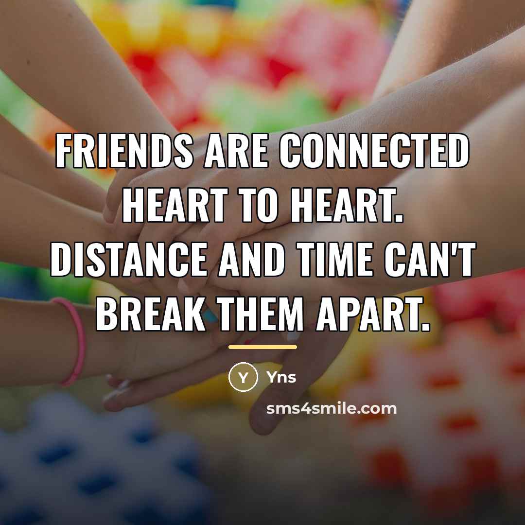 “Friends are connected heart to heart. Distance and time can't…” quote by Anonymous